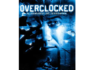 OVERCLOCKED: A HISTORY OF VIOLENCE