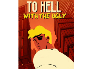 TO HELL WITH THE UGLY